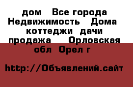дом - Все города Недвижимость » Дома, коттеджи, дачи продажа   . Орловская обл.,Орел г.